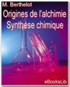 Couverture du livre « Origines de l'alchimie et synthèse chimique » de M Berthelot aux éditions Ebookslib
