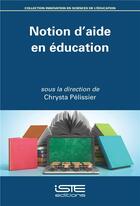 Couverture du livre « Notion d'aide en éducation » de Chrysta Pelissier aux éditions Iste