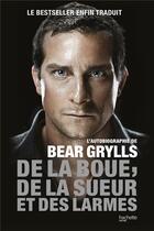 Couverture du livre « De la boue, de la sueur et des larmes ; l'autobiographie de Bear Grylls » de Bear Grylls aux éditions Hachette Pratique