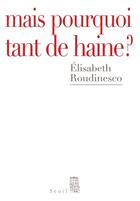 Couverture du livre « Mais pourquoi tant de haine ? » de Elisabeth Roudinesco aux éditions Seuil