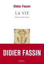 Couverture du livre « La vie ; mode d'emploi critique » de Didier Fassin aux éditions Seuil