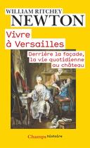 Couverture du livre « Vivre à Versailles ; derrière la façade, la vie quotidienne au château » de William Ritchey Newton aux éditions Flammarion