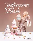 Couverture du livre « Les pâtisseries d'Elodie » de Elodie Martins aux éditions Eyrolles