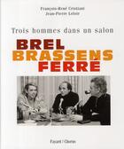 Couverture du livre « Brel, Brassens, Ferré ; trois hommes dans un salon » de Jean-Pierre Leloir et Francois-Rene Cristiani aux éditions Fayard