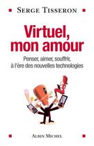 Couverture du livre « Virtuel, mon amour ; penser, aimer, souffrir à l'ère des nouvelles technologies » de Serge Tisseron aux éditions Albin Michel