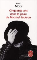 Couverture du livre « Cinquante ans dans la peau de Michael Jackson » de Yann Moix aux éditions Le Livre De Poche