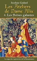 Couverture du livre « Les ateliers de dame Alix t.4 ; les scènes galantes » de Jocelyne Godard aux éditions Pocket