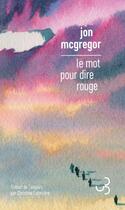 Couverture du livre « Le mot pour dire rouge » de Jon Mcgregor aux éditions Christian Bourgois