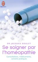 Couverture du livre « Se soigner par l'homeopathie - consultations, medicaments, conseils pratiques » de Jacques Boulet aux éditions J'ai Lu