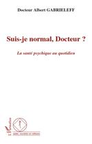 Couverture du livre « Suis-je normal, docteur ? la santé psychique au quotidien » de Albert Gabrieleff aux éditions L'harmattan