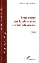 Couverture du livre « Cette soirée que la pluie avait rendue silencieuse » de Simon Mougnol aux éditions Editions L'harmattan