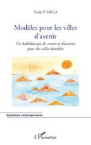 Couverture du livre « Modèles pour les villes d'avenir ; un kaléidoscope de visons et d'actions pour des villes durables » de Voula P. Mega aux éditions Editions L'harmattan