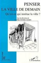 Couverture du livre « Penser la ville de demain ; qu'est-ce qui institue la ville ? » de Cynthia Ghorra-Gobin aux éditions Editions L'harmattan