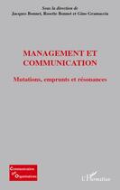 Couverture du livre « Management et communication ; mutations, emprunts et résonances » de Jacques Bonnet et Rosette Bonnet et Gino Gramaccia aux éditions Editions L'harmattan