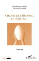 Couverture du livre « Chants de Béhanzin le résistant » de Albert Bienvenu Akoha et Apollinaire Medagbe aux éditions Editions L'harmattan