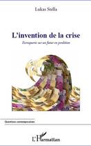 Couverture du livre « L'invention de la crise ; escroquerie sur un futur en perdition » de Lukas Stella aux éditions Editions L'harmattan