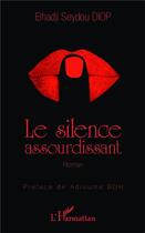 Couverture du livre « Le silence assourdissant » de Elhadji Seydou Diop aux éditions L'harmattan