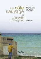 Couverture du livre « La côte sauvage ou le pouvoir d'imaginer » de Marie-Eve Robert aux éditions Theles