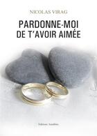 Couverture du livre « Pardonne-moi de t'avoir aimée » de Virag Nicolas aux éditions Amalthee