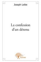 Couverture du livre « La confession d'un détenu » de Joseph Leibe aux éditions Edilivre