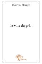 Couverture du livre « La voix du griot » de Mbappe Bienvenu aux éditions Edilivre