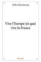 Couverture du livre « Vive l'Europe (et que) vive la France » de Gilles Monnereau aux éditions Edilivre