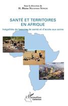 Couverture du livre « Santé et territoires en Afrique ; inégalités de besoins de santé et d'accès aux soins » de Nguendo Yongsi Blais aux éditions L'harmattan