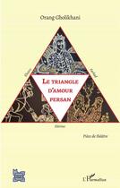 Couverture du livre « Le triangle d'amour persan » de Orang Gholikhani aux éditions L'harmattan