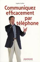 Couverture du livre « Communiquez Efficacement Par Telephone » de Goillot Sophie aux éditions Anagramme