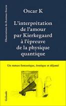 Couverture du livre « L'interprétation de l'amour par Kierkegaard à l'épreuve de la physique quantique » de K. Oskar aux éditions Galaade