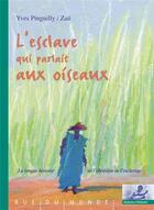 Couverture du livre « L'esclave qui parlait aux oiseaux : longue histoire de l'abolition de l'esclavage » de Yves Pinguilly et Zau aux éditions Rue Du Monde