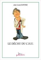 Couverture du livre « Le déchu du C.H.U. » de Jean-Louis Dupond aux éditions Graine D'auteur