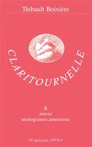 Couverture du livre « Claritournelle & autres néologismes amoureux » de Thibault Boixiere aux éditions Le Nouvel Attila