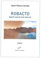 Couverture du livre « ROBACTO, agent secret très discret » de Jean-Pierre Gratia aux éditions Auteurs D'aujourd'hui