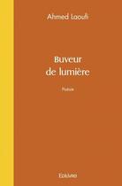Couverture du livre « Buveur de lumiere » de Ahmed Laoufi aux éditions Edilivre