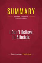 Couverture du livre « Summary: I Don't Believe in Atheists : Review and Analysis of Chris Hedges's Book » de Businessnews Publish aux éditions Political Book Summaries