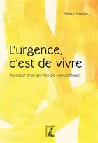 Couverture du livre « L'urgence, c'est de vivre : au coeur d'un service de cancérologie » de Pierre Madiot aux éditions Editions De L'atelier