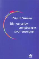 Couverture du livre « Dix nouvelles compétences pour enseigner » de Perrenoud Ph aux éditions Esf
