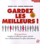 Couverture du livre « Gardez les meilleurs ; 26 propositions simples et efficaces pour retenir vos collaborateurs les plus talentueux » de Kaye B/Jordan E aux éditions Esf Prisma