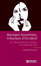 Couverture du livre « Mariages musulmans, tribunaux d'Occident ; les transplantations juridiques et le regard du droit » de Pascale Fournier aux éditions Presses De Sciences Po