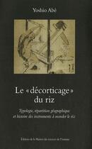 Couverture du livre « Le «décorticage» du riz ; typologie, répartition géographique et histoire des instruments à monder le riz » de Yoshio Abe aux éditions Maison Des Sciences De L'homme