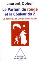 Couverture du livre « Le parfum du rouge et la couleur du Z ; le cerveau en 20 histoires vraies » de Laurent Cohen aux éditions Odile Jacob