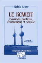 Couverture du livre « Le Koweit ; évolution politique, économique et sociale » de Habib Ishow aux éditions L'harmattan