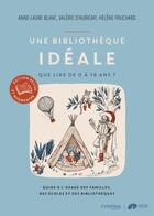 Couverture du livre « Une bibliothèque idéale : Que lire de 0 à 16 ans ? Guide à l'usage des familles, des écoles et des bibliothèques » de Anne-Laure Blanc et Helene Fruchard et Valerie Aubigny aux éditions Mame