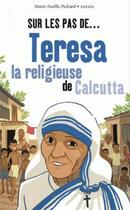 Couverture du livre « Sur les pas de ... Teresa la religieuse de Calcutta » de Marie-Noelle Pichard et Claire Fauvel aux éditions Bayard Soleil