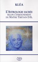 Couverture du livre « L'astrologie sacrée selon l'enseignement du maître tibétain D.K. » de Klea aux éditions Alphee.jean-paul Bertrand