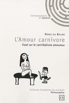 Couverture du livre « L'amour carnivore ; essai sur le cannibalisme amoureux » de Denis La Balme aux éditions Connaissances Et Savoirs