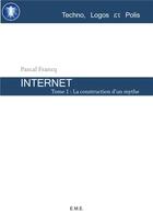 Couverture du livre « Internet Tome 1 ; la construction d'un mythe » de Pascal Franq aux éditions Eme Editions