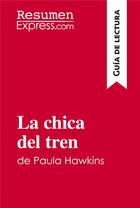 Couverture du livre « La chica del tren de Paula Hawkins (Guia de lectura) : Resumen y analisis completo » de Resumenexpress aux éditions Resumenexpress