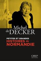 Couverture du livre « Petites et grandes histoires de Normandie » de Michel De Decker aux éditions Orep